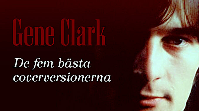 Gene Clark – fem bästa coverlåtarna