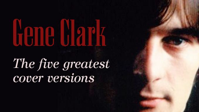 Gene Clark – the five greatest cover songs