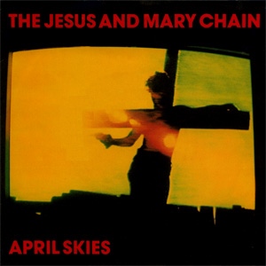 Jesus And Mary Chain - April Skies