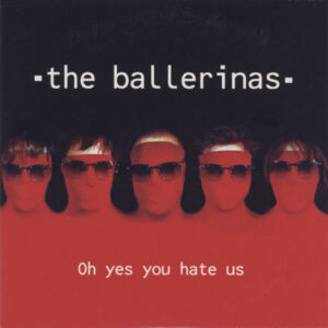 Ballerinas - Oh Yes You Hate Us
