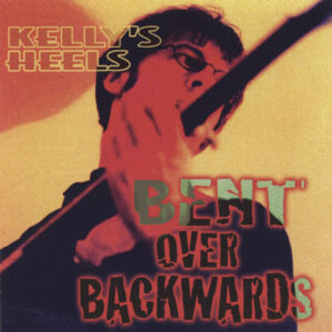 Kelly's Heels ‎– Bent Over Backwards