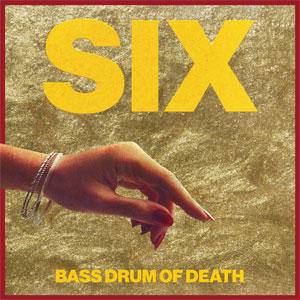 Bass Drum Of Death – Six